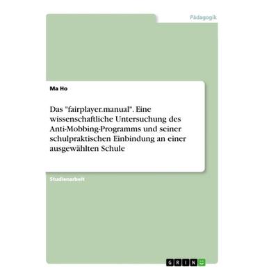 Das 'fairplayer.manual'. Eine wissenschaftliche Untersuchung des Anti-Mobbing-Programms und seiner schulpraktischen Einbindung an einer ausgewählten