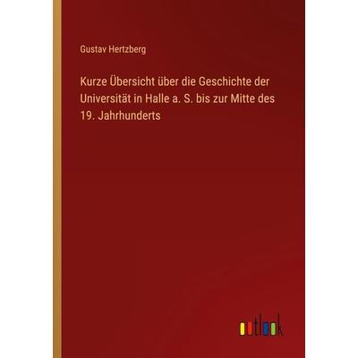 Kurze Übersicht über die Geschichte der Universität in Halle a. S. bis zur Mitte des 19. Jahrhunderts, Taschenbuch von Gustav Hertzberg, Outlook,