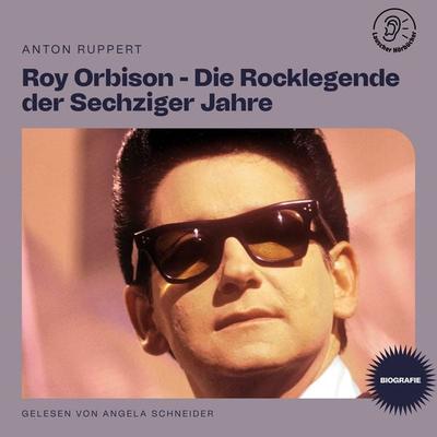 Roy Orbison - Die Rocklegende der Sechziger Jahre (Biografie) - Anton Ruppert, Audio, 9783991451266