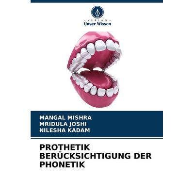 Prothetik Berücksichtigung der Phonetik, Taschenbuch von Mangal Mishra,Mridula Joshi,Nilesha Kadam, Verlag Unser Wissen, 978-620-6-77812-7
