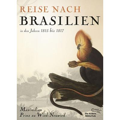 Reise nach Brasilien in den Jahren 1815 bis 1817, Gebundene Ausgabe von Maximilian Prinz zu Wied-Neuwied, AB - Die Andere Bibliothek,