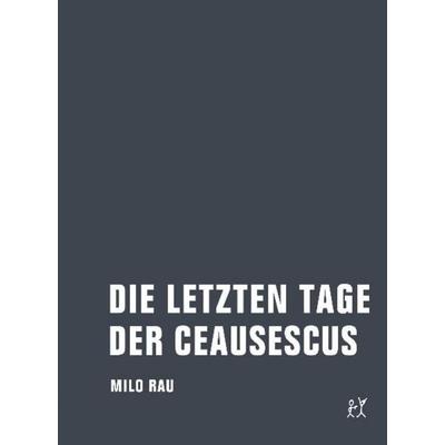 Die letzten Tage der Ceausescus, Taschenbuch von Milo Rau, Verbrecher, 978-3-940426-45-1
