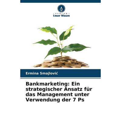 Bankmarketing: Ein strategischer Ansatz für das Management unter Verwendung der 7 Ps, Taschenbuch von Ermina Smajlovi¿, Verlag Unser Wissen,