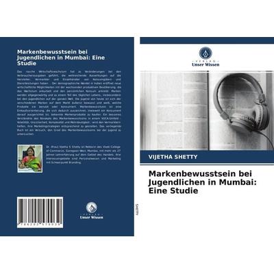 Markenbewusstsein bei Jugendlichen in Mumbai: Eine Studie, Taschenbuch von Vijetha Shetty, Verlag Unser Wissen, 978-620-2-57003-9