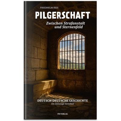 Pilgerschaft zwischen Strafanstalt und Sternenfeld -Deutsch-deutsche Autobiographie-, Gebundene Ausgabe von Friedhelm Reis, Berliner Flair,