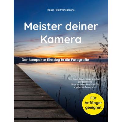 Meister deiner Kamera, Taschenbuch von Roger Hügi, BoD – Books on Demand, 978-3-7597-8351-6