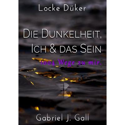 Die Dunkelheit, Ich & das Sein, Taschenbuch von Locke Düker,Gabriel J. Gall, BoD – Books on Demand