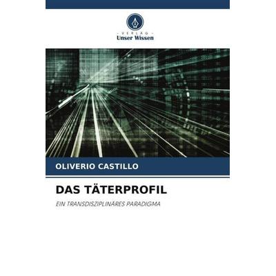 Das Täterprofil, Taschenbuch von Oliverio Castillo, Verlag Unser Wissen, 978-620-4-94463-0