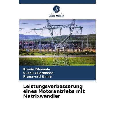 Leistungsverbesserung eines Motorantriebs mit Matrixwandler, Taschenbuch von Pravin Dhawale,Sushil Guarkhede,Pranawati Nimje, Verlag Unser Wissen,