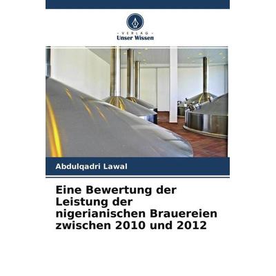 Eine Bewertung der Leistung der nigerianischen Brauereien zwischen 2010 und 2012, Taschenbuch von Abdulqadri Lawal, Verlag Unser Wissen,