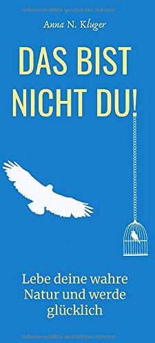 Kluger, Anna N. - Das bist nicht du!: Lebe deine wahre Natur und werde glücklich. - Preis vom 15.10.2026 23:06:25 h