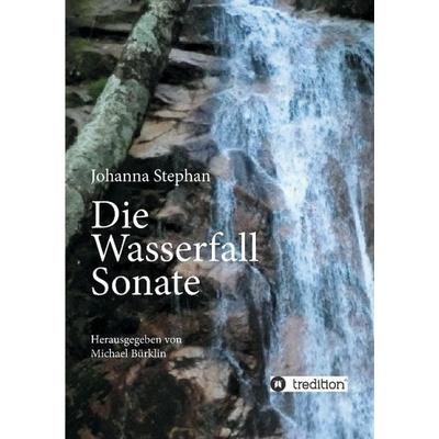 Die Wasserfall Sonate, Taschenbuch von Johanna Stephan, Tredition, 978-3-7323-5184-8