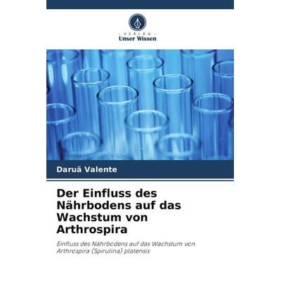 Der Einfluss des Nährbodens auf das Wachstum von Arthrospira, Taschenbuch von Daruã Valente, Verlag Unser Wissen, 978-620-7-22888-1