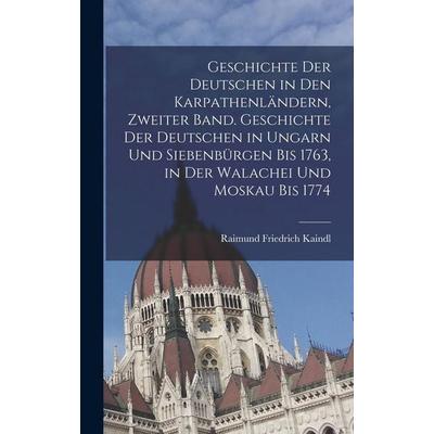 Geschichte der Deutschen in den Karpathenländern, Zweiter Band. Geschichte der Deutschen in Ungarn und Siebenbürgen bis 1763, in der Walachei und