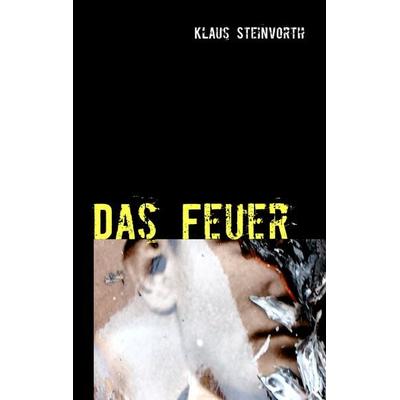 Das Feuer, Taschenbuch von Klaus Steinvorth, BoD – Books on Demand, 978-3-8482-2583-5
