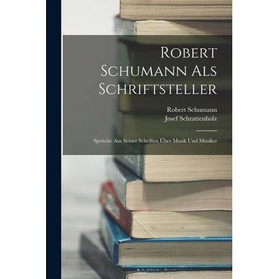 Robert Schumann Als Schriftsteller, Taschenbuch von Robert Schumann,Josef Schrattenholz, Legare Street Press, 978-1-01-847909-5