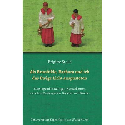 Als Brunhilde, Barbara und ich das Ewige Licht auspusteten, Taschenbuch von Brigitte Stolle, Tredition, 978-3-7345-0775-5