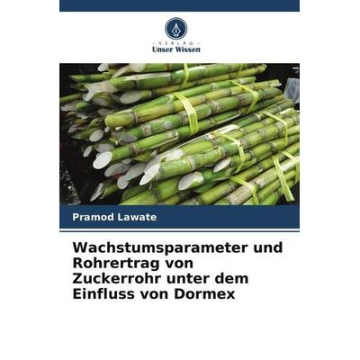 Wachstumsparameter und Rohrertrag von Zuckerrohr unter dem Einfluss von Dormex, Taschenbuch von Pramod Lawate, Verlag Unser Wissen, 978-620-5-21881-5