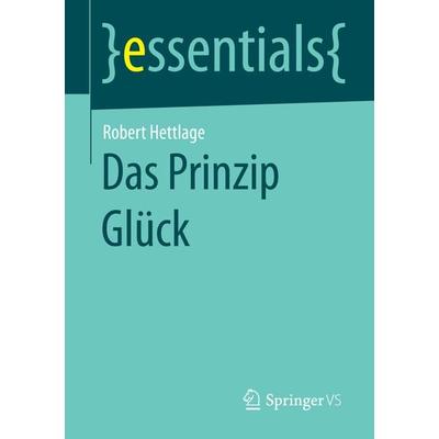 Das Prinzip Glück, Taschenbuch von Robert Hettlage, Springer Fachmedien Wiesbaden GmbH, 978-3-658-08012-9