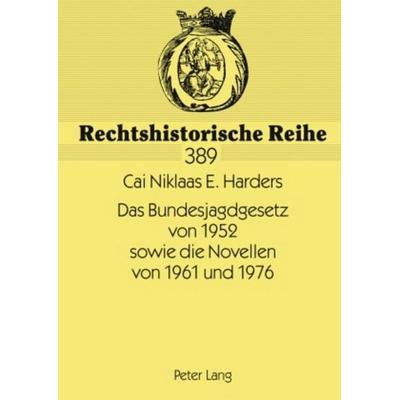 Das Bundesjagdgesetz von 1952 sowie die Novellen von 1961 und 1976, Gebundene Ausgabe von Cai Niklaas Harders, Peter Lang GmbH, Internationaler Verlag