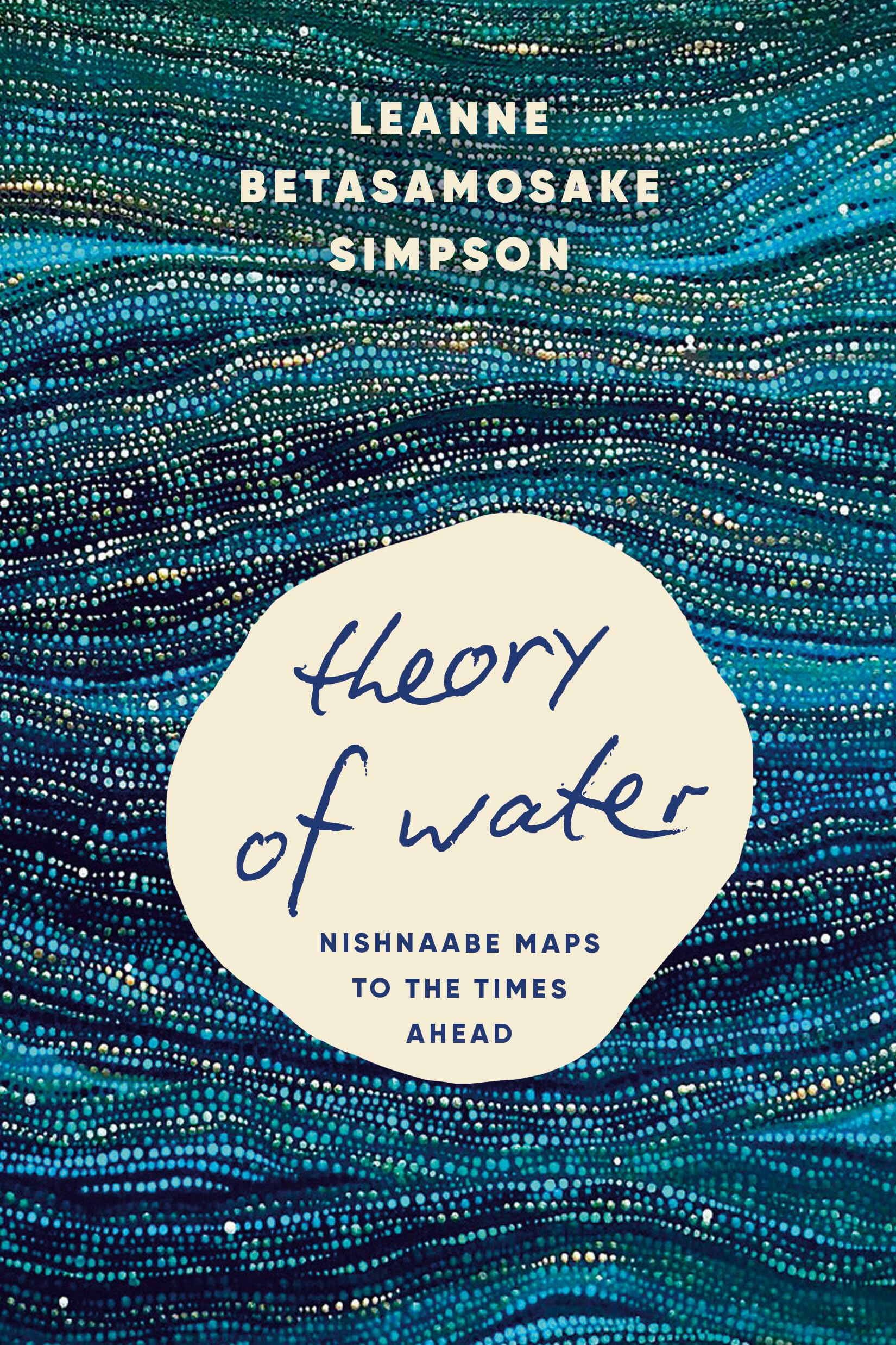 Simpson, Leanne Betasamosake - Theory of Water: Nishnaabe Maps to the Times Ahead - Preis vom 19.10.2026 19:33:35 h