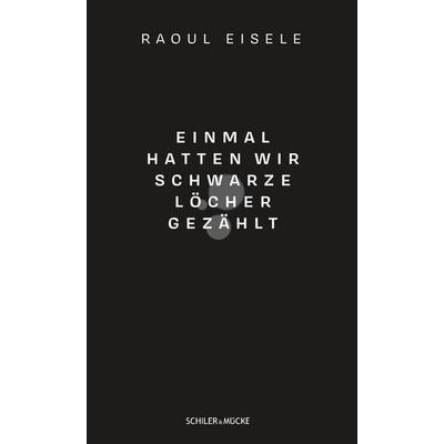 Einmal hatten wir schwarze Löcher gezählt, Taschenbuch von Raoul Eisele, Schiler & Mücke, 978-3-89930-435-0