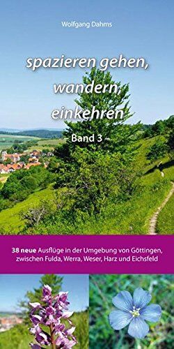 Wolfgang Dahms - spazieren gehen, wandern, einkehren - Band 3 -: 38 neue Ausflüge in der Umgebung von Göttingen, zwischen Fulda, Werra, Weser, Harz und Eichsfeld - Preis vom 30.09.2026 09:01:18 h