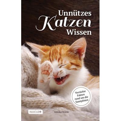 Unnützes Katzen Wissen: Verrückte Fakten rund um die Samtpfoten, Paperback von Annika Storm, Nucleo ein Imprint der my dna media GmbH