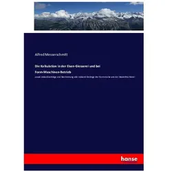 Die Kalkulation in der Eisen-Giesserei und bei Form-Maschinen-Betrieb, Fachbücher von Alfred Messerschmitt