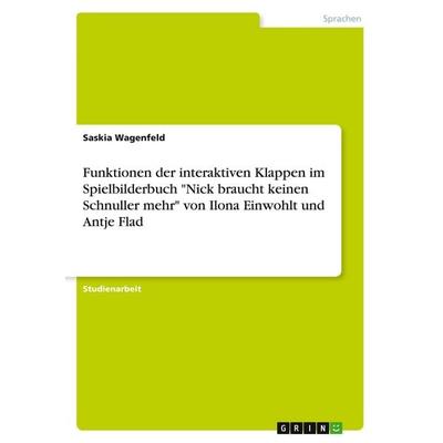 Funktionen der interaktiven Klappen im Spielbilderbuch 'Nick braucht keinen Schnuller mehr' von Ilona Einwohlt und Antje Flad, Taschenbuch von Saskia