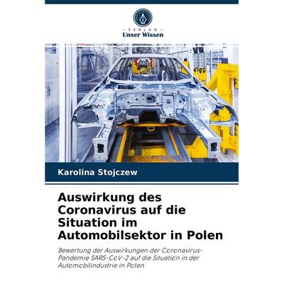 Auswirkung des Coronavirus auf die Situation im Automobilsektor in Polen, Taschenbuch von Karolina Stojczew, Verlag Unser Wissen, 978-620-4-07569-3