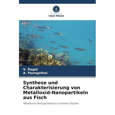 Synthese und Charakterisierung von Metalloxid-Nanopartikeln aus Fisch, Taschenbuch von V. Ragul,A. Poongothai, Verlag Unser Wissen, 978-620-5-31122-6
