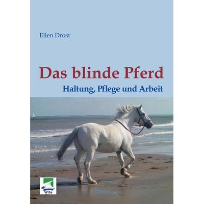 Das blinde Pferd: Haltung, Pflege und Arbeit, Taschenbuch von Ellen Drost, WiSa, 978-3-95538-012-0
