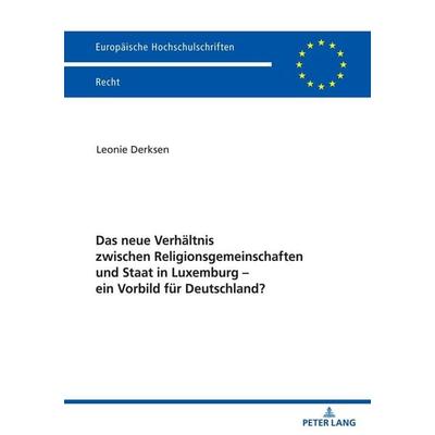 Das neue Verhältnis zwischen Religionsgemeinschaften und Staat in Luxemburg – ein Vorbild für Deutschland?, Taschenbuch von Leonie Derksen, Peter Lang