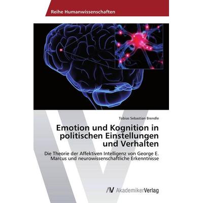 Emotion und Kognition in politischen Einstellungen und Verhalten, Taschenbuch von Tobias Sebastian Brendle, AV Akademikerverlag, 978-3-639-38938-8