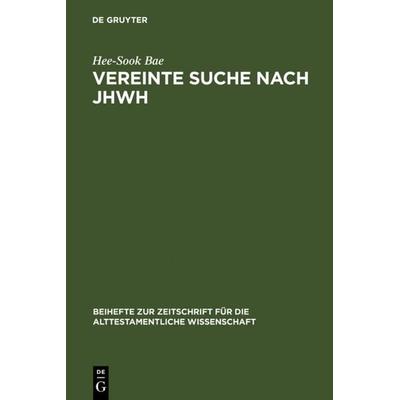 Vereinte Suche nach JHWH, Gebundene Ausgabe von Hee-Sook Bae, De Gruyter, 978-3-11-018451-8
