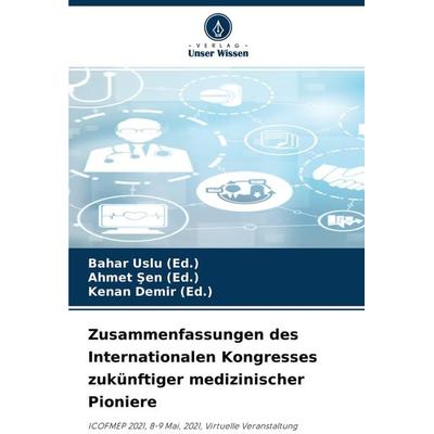 Zusammenfassungen des Internationalen Kongresses zukünftiger medizinischer Pioniere, Taschenbuch von Bahar Uslu (Ed.,Ahmet ¿en (Ed.,Kenan Demir (Ed.,