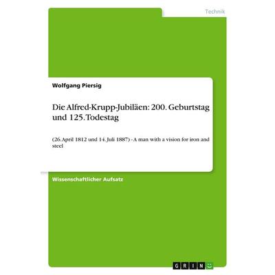 Die Alfred-Krupp-Jubiläen: 200. Geburtstag und 125. Todestag, Taschenbuch von Wolfgang Piersig, GRIN, 978-3-656-18732-5