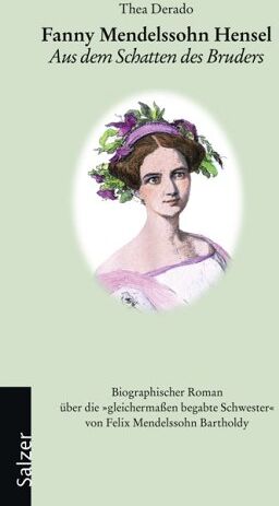 Thea Derado - Fanny Mendelssohn Hensel: Aus dem Schatten des Bruders. Biographischer Roman über die gleichermaßen begabte Schwester von Felix Mendelssohn Bartholdy - Preis vom 30.09.2026 09:01:18 h