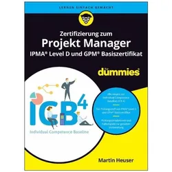 Zertifizierung zum Projekt Manager IPMA Level D und GPM Basiszertifikat für Dummies, Sachbücher von Martin Heuser