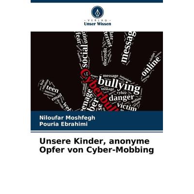 Unsere Kinder, anonyme Opfer von Cyber-Mobbing, Taschenbuch von Niloufar Moshfegh,Pouria Ebrahimi, Verlag Unser Wissen, 978-620-8-12850-0