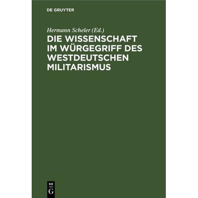 Die Wissenschaft im Würgegriff des Westdeutschen Militarismus, Gebundene Ausgabe von , De Gruyter, 978-3-11-258109-4