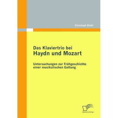 Das Klaviertrio bei Haydn und Mozart: Untersuchungen zur Frühgeschichte einer musikalischen Gattung -
