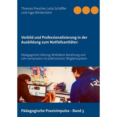Vorbild und Professionalisierung in der Ausbildung zum Notfallsanitäter:, Taschenbuch von Thomas Prescher,Julia Schäffer,Ingo Winterstein, BoD – Books