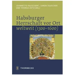 Habsburger Herrschaft vor Ort - weltweit (1300 - 1600), Sachbücher von Simon Zotz Teuscher