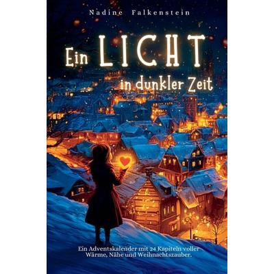 Ein Licht in dunkler Zeit - Ein Adventskalender mit 24 Kapiteln voller Wärme, Nähe und Weihnachtszauber:, Taschenbuch von Nadine Falkenstein, NM