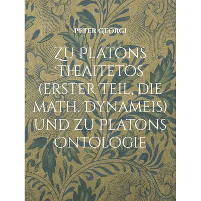 Zu Platons Theaitetos (erster Teil, die math. Dynameis) und zu Platons Ontologie, Gebundene Ausgabe von Peter Georgi, BoD – Books on Demand,