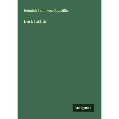 Die Baustile, Taschenbuch von Heinrich Baron Geymüller, Antigonos Verlag, 978-3-563-87348-9