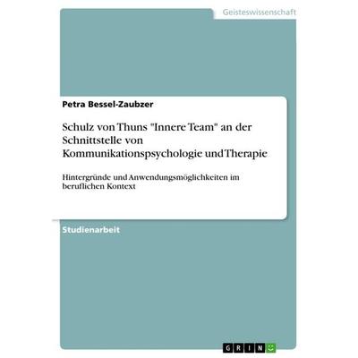 Schulz von Thuns 'Innere Team' an der Schnittstelle von Kommunikationspsychologie und Therapie, Taschenbuch von Petra Bessel-Zaubzer, GRIN,