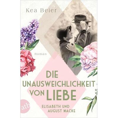 Die Unausweichlichkeit von Liebe – Elisabeth und August Macke, Taschenbuch von Kea Beier, Aufbau TB
